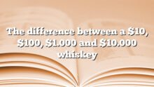 The difference between a $10, $100, $1.000 and $10.000 whiskey